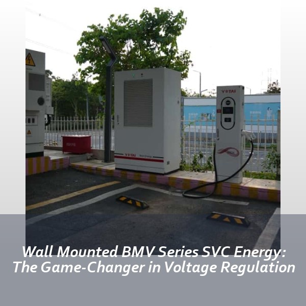 Wall Mounted BMV Series SVC Energy: The Game-Changer in Voltage Regulation